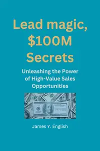 Lead magic, $100M Secrets: Unleashing the Power of High-Value Sales Opportunities