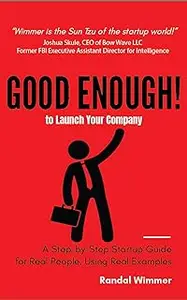 Good Enough! to Launch Your Company: A Step-by-Step Startup Guide for Real People, Using Real-Life Examples