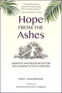 Hope from the Ashes: Insights and Resources for Welcoming Lenten Visitors