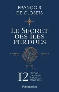 François de Closets, "Le secret des îles perdues: 12 leçons d'histoire à échelle minuscule"