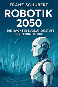 Robotik 2050: Die nächste Evolutionsstufe der Technologie