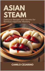 Asian Steam: Delicious Recipes and Secrets for Bamboo Vaporizer Mastery