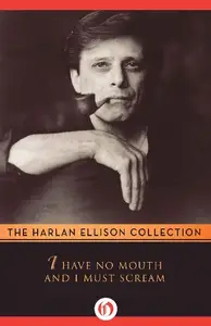 Harlan Ellison, "I Have No Mouth & I Must Scream"