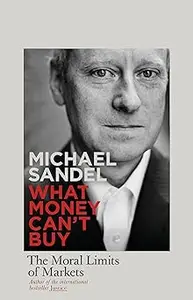 What Money Can't Buy: The Moral Limits of Markets [Hardcover]
