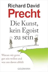 Die Kunst, kein Egoist zu sein: Warum wir gerne gut sein wollen und was uns davon abhält