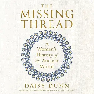 The Missing Thread: A Women's History of the Ancient World [Audiobook]