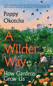 A Wilder Way: How Gardens Grow Us