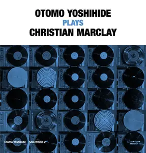 Otomo Yoshihide - Otomo Yoshihide Solo Works 2 "Otomo Yoshihide Plays Christian Marclay" (2025)