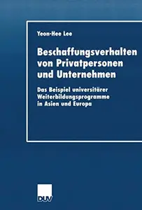 Beschaffungsverhalten von Privatpersonen und Unternehmen: Das Beispiel universitärer Weiterbildungsprogramme in Asien und Europ