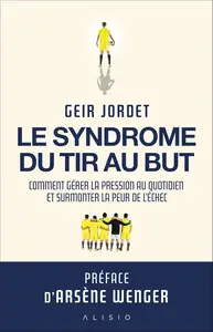 Le syndrome du tir au but - Geir Jordet