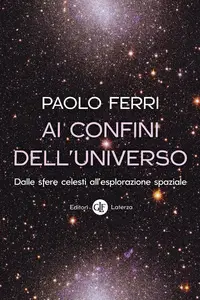 Ai confini dell'universo. Dalle sfere celesti all'esplorazione spaziale - Paolo Ferri