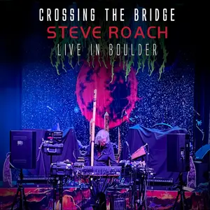 Steve Roach - Crossing the Bridge - Live in Boulder (2024)