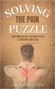 Solving the Pain Puzzle: Secrets to Achieving Lasting Relief