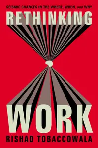 Rethinking Work: Seismic Changes in the Where, When, and Why