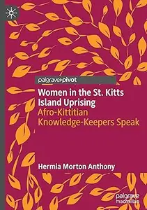 Women in the St. Kitts Island Uprising: Afro-Kittitian Knowledge-Keepers Speak