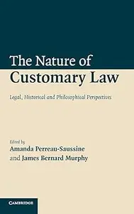 The Nature of Customary Law: Legal, Historical and Philosophical Perspectives