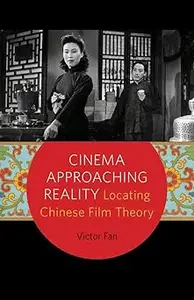 Cinema Approaching Reality: Locating Chinese Film Theory