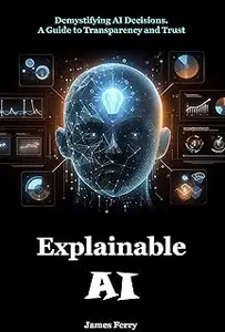 Explainable AI: Demystifying AI Decisions. A Guide to Transparency and Trust