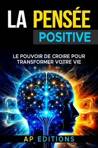 La pensée positive : Le pouvoir de croire pour transformer votre vie - AP EDITIONS