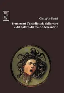 Giuseppe Rensi, "Frammenti d'una filosofia dell'errore e del dolore, del male e della morte"