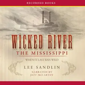 Wicked River: The Mississippi When It Last Ran Wild [Audiobook]