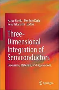 Three-Dimensional Integration of Semiconductors: Processing, Materials, and Applications