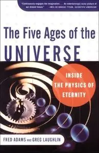 «The Five Ages of the Universe: Inside the Physics of Eternity» by Fred C. Adams,Greg Laughlin