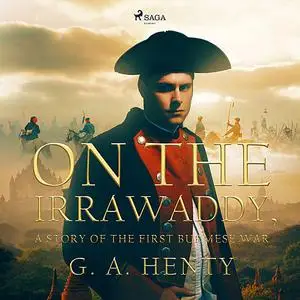 «On the Irrawaddy, A Story of the First Burmese War» by G.A.Henty