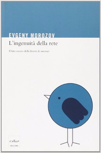 L'ingenuità della rete. Il lato oscuro della libertà di internet - Evgeny Morozov (Repost)