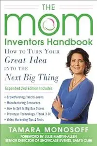 The Mom Inventors Handbook, How to Turn Your Great Idea into the Next Big Thing, Revised and Expanded 2nd Ed