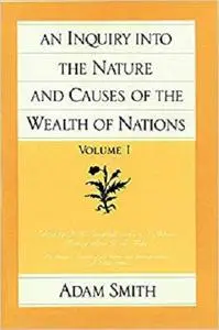 An Inquiry Into the Nature and Causes of the Wealth of Nations, Volume 1