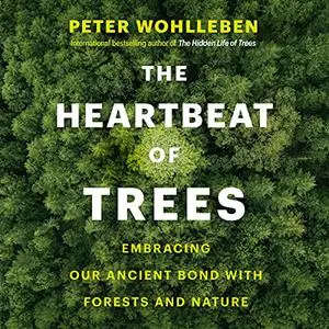The Heartbeat of Trees: Embracing Our Ancient Bond with Forests and Nature [Audiobook]