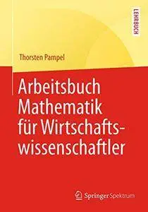 Arbeitsbuch Mathematik für Wirtschaftswissenschaftler (Springer-Lehrbuch) [Repost]