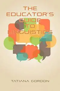 The Educator's Guide to Linguistics: A Textbook for Language Teachers