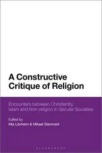 A Constructive Critique of Religion: Encounters between Christianity, Islam, and Non-religion in Secular Societies