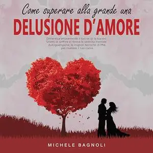 «Come superare alla grande una delusione d'amore» by Michele Bagnoli