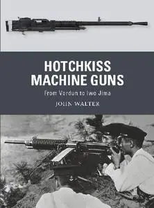 Hotchkiss Machine Guns: From Verdun to Iwo Jima (Osprey Weapon 71)