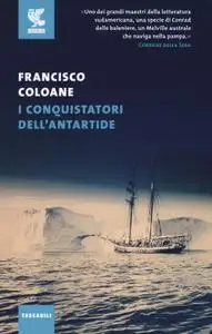 Francisco Coloane - I conquistatori dell'Antartide