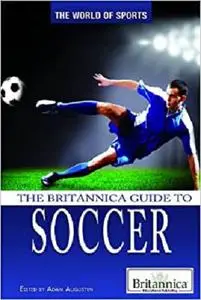 The Britannica Guide to Soccer (World of Sports (Rosen)) [Repost]