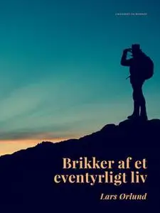 «Brikker af et eventyrligt liv» by Lars Ørlund