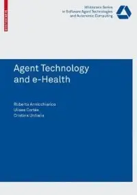 Agent Technology and e-Health (Whitestein Series in Software Agent Technologies and Autonomic Computing) (Repost)