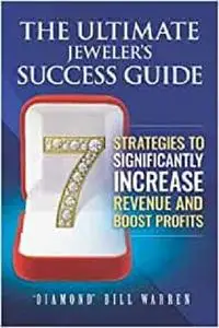 The Ultimate Jeweler's Success Guide: 7 Strategies to Significantly Increase Revenue and Boost Profits