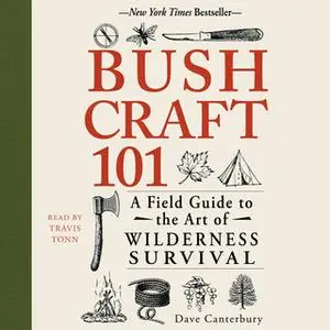 «Bushcraft 101: A Field Guide to the Art of Wilderness Survival» by Dave Canterbury