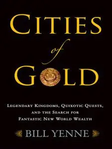 Cities of Gold: Legendary Kingdoms, Quixotic Quests, and Fantastic New World Wealth (Repost)