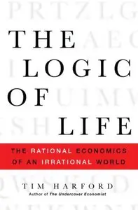 The Logic of Life: The Rational Economics of an Irrational World 