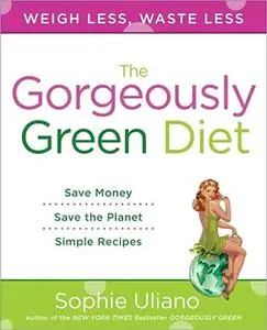 The Gorgeously Green Diet: Save Money, Save the Planet, Simple Recipes