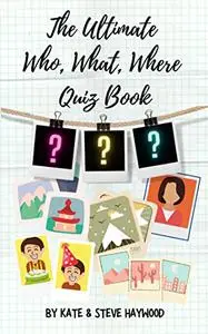 The Ultimate Who, What, Where Quiz Book: A Fun Family Friendly Trivia Game Challenge for Kids