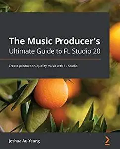 The Music Producer's Ultimate Guide to FL Studio 20 (repost)
