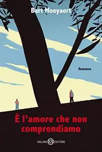 Bart Moeyaert - E l'amore che non comprendiamo