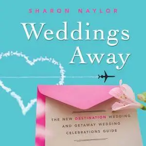 Weddings Away: The New Destination Wedding and Getaway Wedding Celebrations Guide